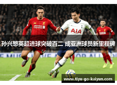 孙兴慜英超进球突破百二 成亚洲球员新里程碑
