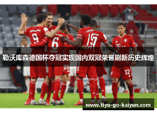 勒沃库森德国杯夺冠实现国内双冠荣誉刷新历史辉煌