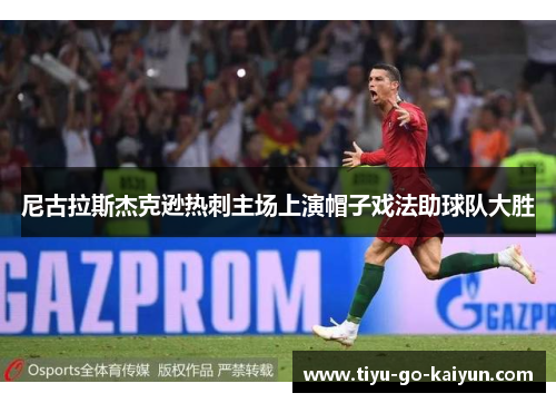 尼古拉斯杰克逊热刺主场上演帽子戏法助球队大胜